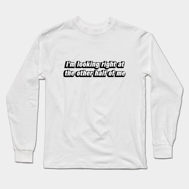 I’m looking right at the other half of me Long Sleeve T-Shirt by CRE4T1V1TY